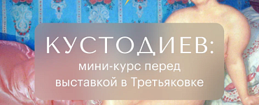 Кустодиев: мини-курс перед выставкой в Третьяковке